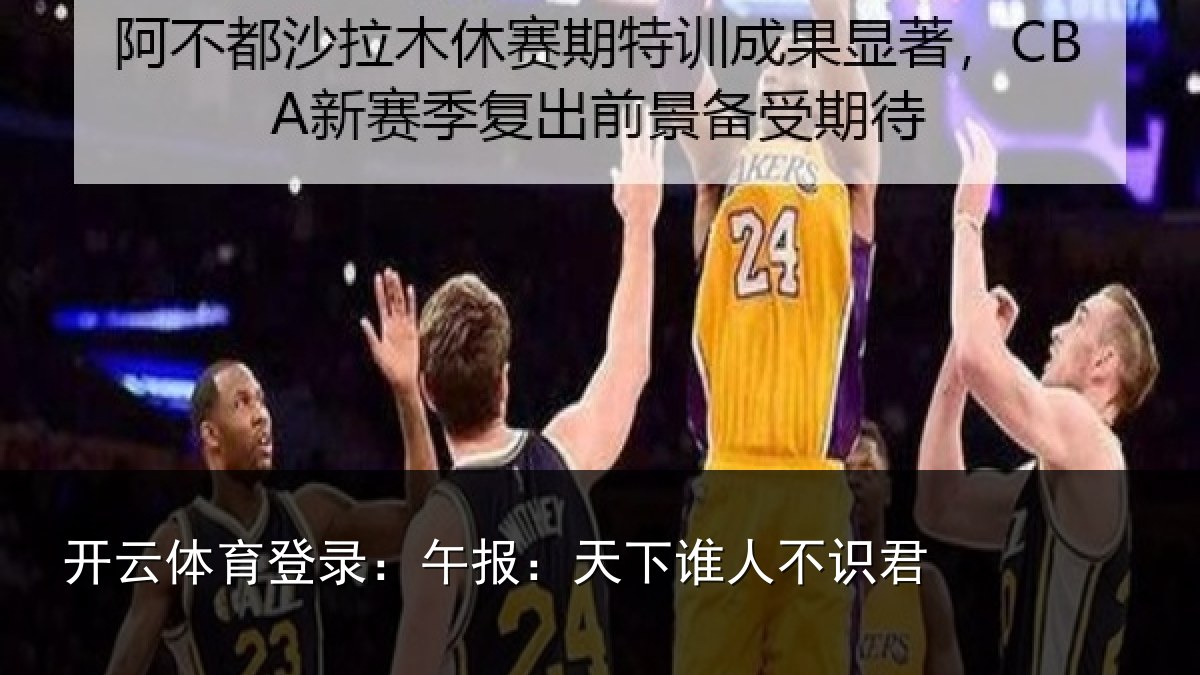 开云体育登录:午报:天下谁人不识君