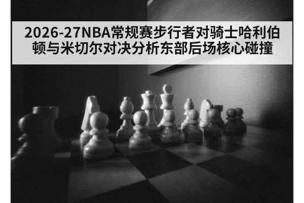 2026-27NBA常规赛步行者对骑士哈利伯顿与米切尔对决分析东部后场核心碰撞
